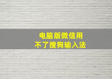 电脑版微信用不了搜狗输入法