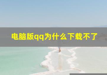 电脑版qq为什么下载不了