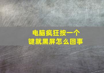 电脑疯狂按一个键就黑屏怎么回事