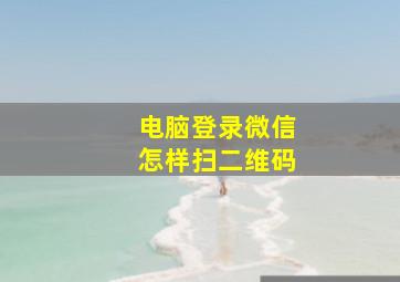 电脑登录微信怎样扫二维码