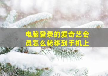 电脑登录的爱奇艺会员怎么转移到手机上