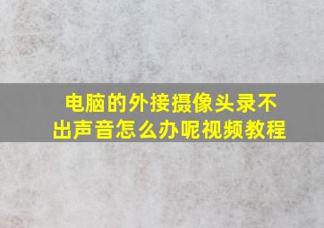 电脑的外接摄像头录不出声音怎么办呢视频教程