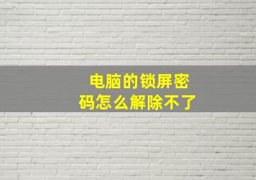 电脑的锁屏密码怎么解除不了