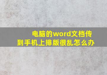 电脑的word文档传到手机上排版很乱怎么办