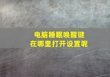 电脑睡眠唤醒键在哪里打开设置呢