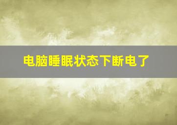 电脑睡眠状态下断电了