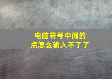 电脑符号中间的点怎么输入不了了