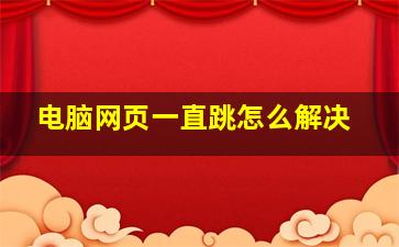 电脑网页一直跳怎么解决