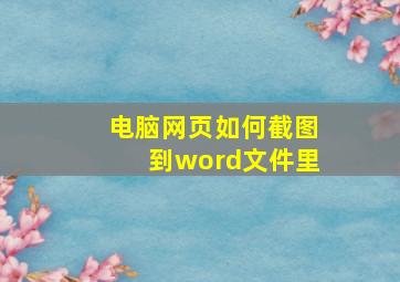 电脑网页如何截图到word文件里