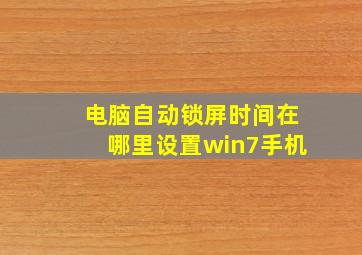 电脑自动锁屏时间在哪里设置win7手机