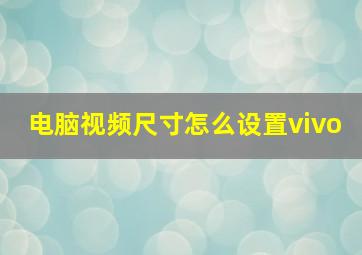 电脑视频尺寸怎么设置vivo