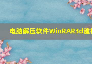 电脑解压软件WinRAR3d建模