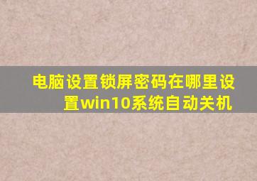 电脑设置锁屏密码在哪里设置win10系统自动关机