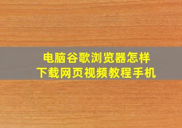 电脑谷歌浏览器怎样下载网页视频教程手机