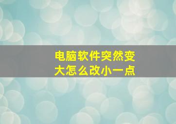 电脑软件突然变大怎么改小一点