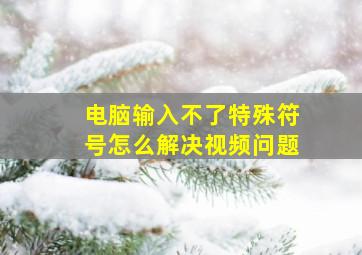 电脑输入不了特殊符号怎么解决视频问题