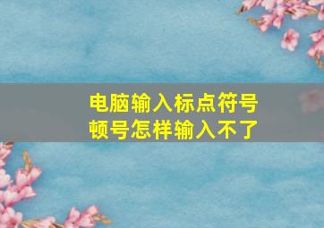 电脑输入标点符号顿号怎样输入不了