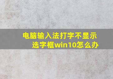 电脑输入法打字不显示选字框win10怎么办