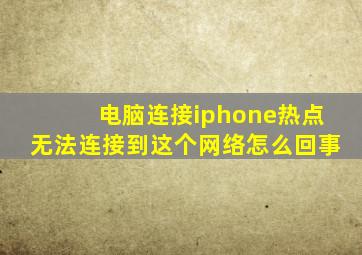 电脑连接iphone热点无法连接到这个网络怎么回事