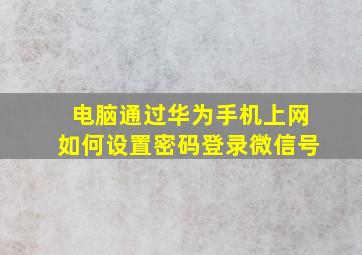 电脑通过华为手机上网如何设置密码登录微信号