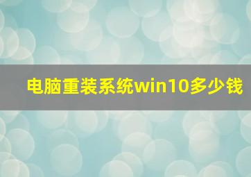 电脑重装系统win10多少钱