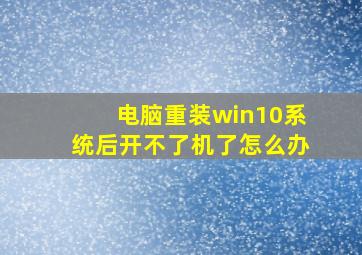 电脑重装win10系统后开不了机了怎么办