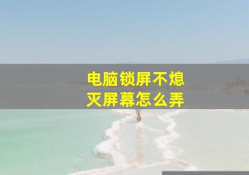 电脑锁屏不熄灭屏幕怎么弄