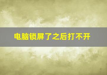 电脑锁屏了之后打不开