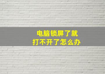 电脑锁屏了就打不开了怎么办