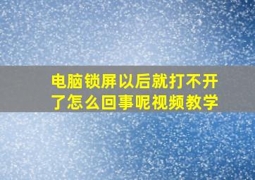 电脑锁屏以后就打不开了怎么回事呢视频教学