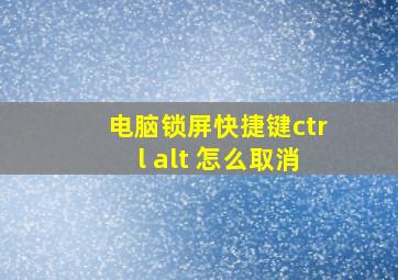 电脑锁屏快捷键ctrl+alt+怎么取消