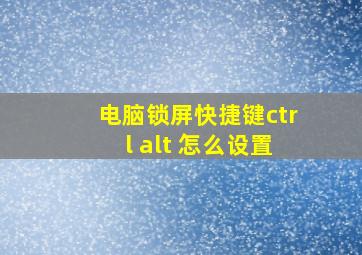 电脑锁屏快捷键ctrl+alt+怎么设置