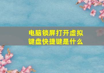 电脑锁屏打开虚拟键盘快捷键是什么