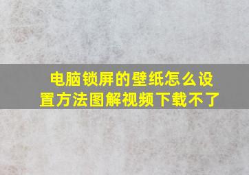 电脑锁屏的壁纸怎么设置方法图解视频下载不了