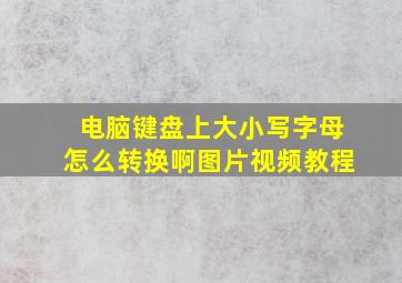 电脑键盘上大小写字母怎么转换啊图片视频教程