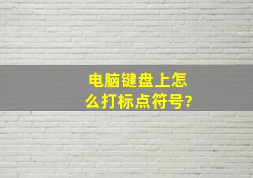 电脑键盘上怎么打标点符号?