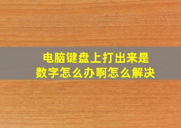 电脑键盘上打出来是数字怎么办啊怎么解决