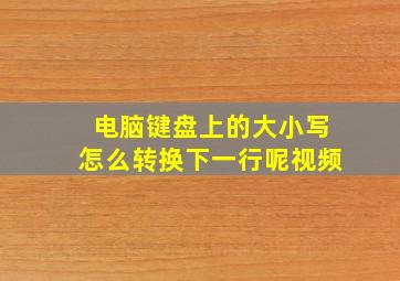 电脑键盘上的大小写怎么转换下一行呢视频