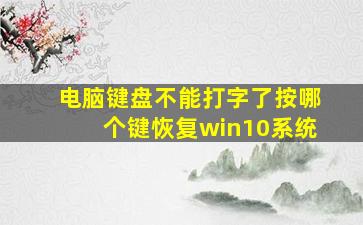 电脑键盘不能打字了按哪个键恢复win10系统