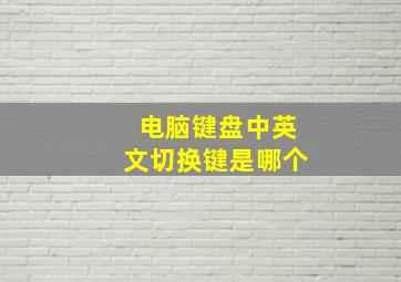 电脑键盘中英文切换键是哪个