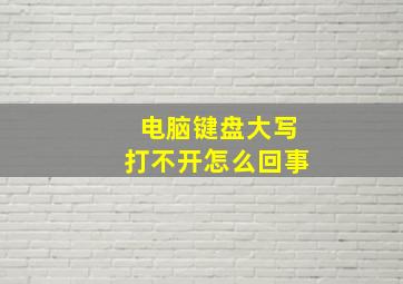 电脑键盘大写打不开怎么回事