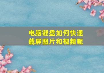 电脑键盘如何快速截屏图片和视频呢