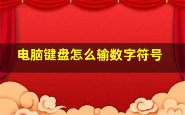 电脑键盘怎么输数字符号