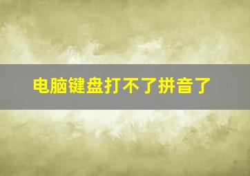 电脑键盘打不了拼音了