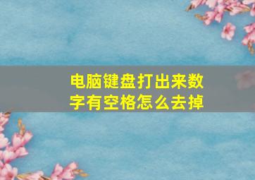 电脑键盘打出来数字有空格怎么去掉