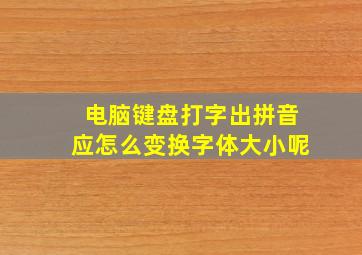 电脑键盘打字出拼音应怎么变换字体大小呢