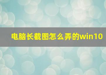 电脑长截图怎么弄的win10