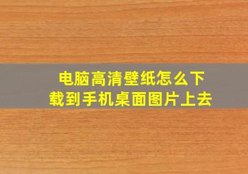 电脑高清壁纸怎么下载到手机桌面图片上去