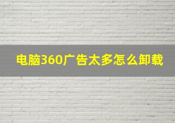 电脑360广告太多怎么卸载