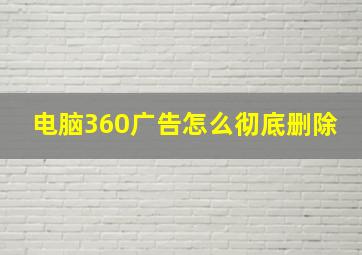 电脑360广告怎么彻底删除